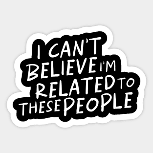 Funny Shirt, I Can't Believe I'm Related To These People, Funny Family T-Shirt, Humor Family Gift Sticker